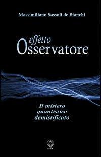 Effetto osservatore. Il mistero quantistico demistificato - Massimiliano Sassoli De' Bianchi - copertina