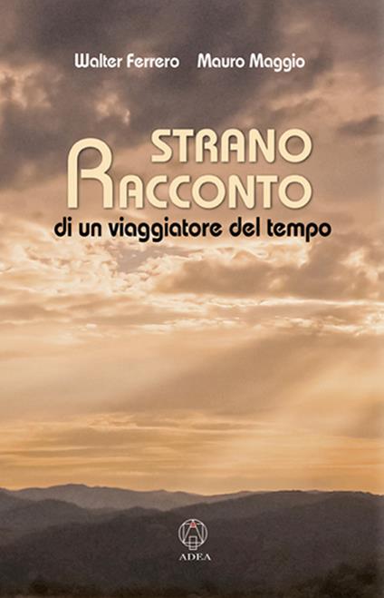 Strano racconto di un viaggiatore del tempo - Walter Ferrero,Mauro Maggio - copertina