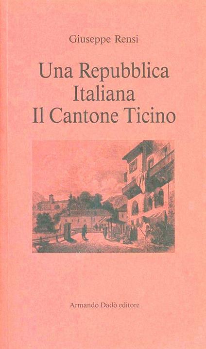 Una repubblica italiana: il Cantone Ticino - Giuseppe Rensi - copertina