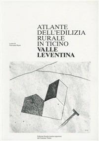 Atlante dell'edilizia rurale del Canton Ticino. Leventina - Giovanni Buzzi - copertina