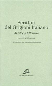 Scrittori del Grigioni italiano. Antologia letteraria - Antonio Stäuble,Michele Stäuble - copertina