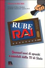 RubeRai. Quarant'anni di sprechi e scandali della Tv di Stato. Storia di un affare da cinquantamila miliardi