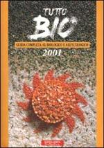 Tutto bio 2001. Guida completa al biologico e all'ecologico