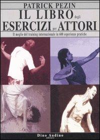 Il libro degli esercizi per attori. Il meglio del training internazionale in 600 esperienze pratiche - Patrick Pezin - copertina