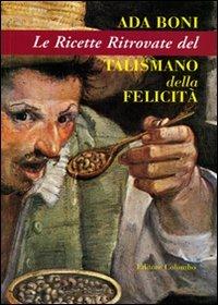 Le ricette ritrovate del talismano della felicità. Ediz. illustrata - Ada Boni - copertina