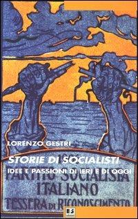 Storie di socialisti. Idee e passioni di ieri e di oggi - Lorenzo Gestri - copertina