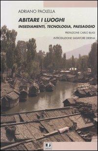 Abitare i luoghi. Insediamenti, tecnologia, paesaggio - Adriano Paolella - copertina