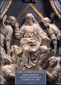 I Medici, il Verrocchio e Pistoia. Storia e restauro di due capolavori nella cattedrale di S. Zeno. Il monumento al cardinale Niccolò Forteguerri... - copertina