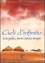 Cieli d'infinito. Mongolia, terra senza tempo