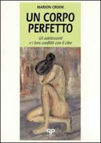 Un corpo perfetto: gli adolescenti e i loro conflitti con il cibo - Marion Crook - copertina