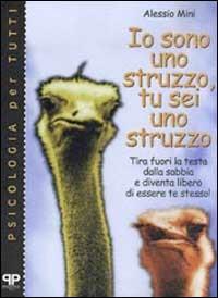 Io sono uno struzzo, tu sei uno struzzo: tira fuori la testa dalla sabbia e diventa libero di essere te stesso! - Alessio Mini - copertina