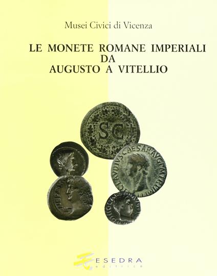 Musei civici di Vicenza. Le monete romane imperiali da Augusto a Vitellio - Armando Bernardelli,Giovanni Gorini,Andrea Saccocci - copertina