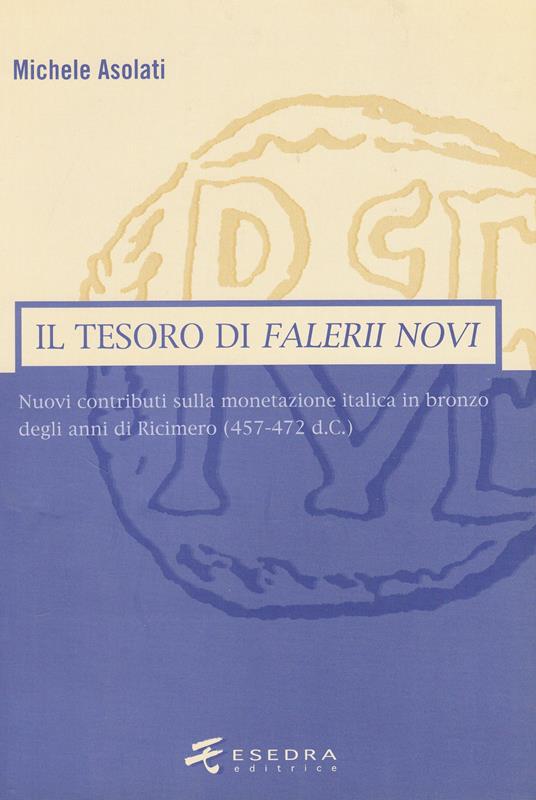 Il tesoro di Falerii Novi. Nuovi contributi sulla monetazione italica in bronzo degli anni di Ricimero (457-472 d. C.) - Michele Asolati - copertina