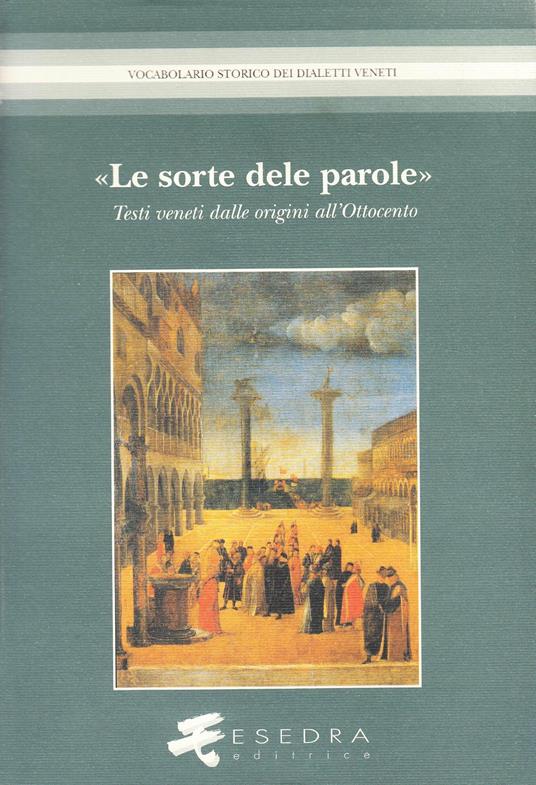 La sorte delle parole. Testi veneti dalle origini all'Ottocento. Edizioni, strumenti, lessicografia - Alfredo Stussi,Nello Bertoletti,Lorenzo Tomasin - copertina