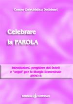 Celebrare la parola. Introduzioni, preghiere dei fedeli e «segni» per la liturgia domenicale. Anno B