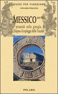 Messico del sud. Le piramidi nella giungla, il Chiapas e le spiagge dello Yucatan. Vol. 2 - Antonella Macchia - copertina