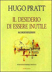 Il desiderio di essere inutile. Ricordi e riflessioni - Hugo Pratt - copertina