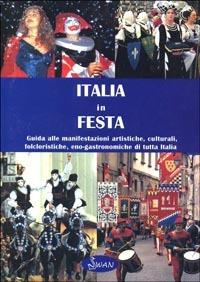 Italia in festa. Guida alle manifestazioni artistiche, culturali, folcloristiche, eno-gastronomiche di tutta Italia - copertina