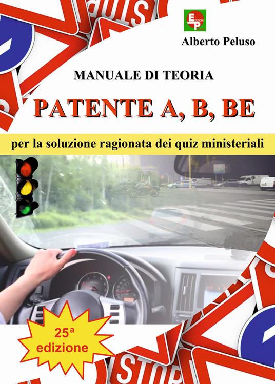 Patente A, B, BE. Manuale di teoria per la soluzione ragionata dei quiz  ministeriali - Alberto Peluso - Libro - EDPP - | laFeltrinelli