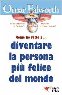 Come ho fatto a... diventare la persona più felice del mondo - Omar Falworth - copertina