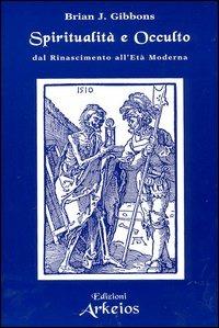 Spiritualità e occulto. Dal Rinascimento all'Età moderna - Brian J. Gibbons - copertina