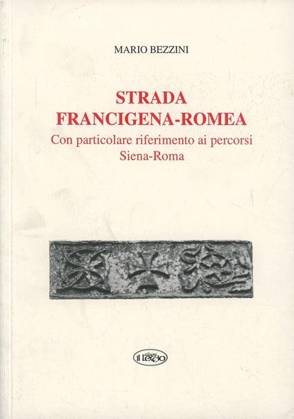 Strada Francigena-Romea. Con particolare riferimento ai percorsi Siena-Roma - Mario Bezzini - copertina