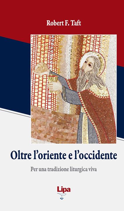 Oltre l'Oriente e l'Occidente. Per una tradizione liturgica viva - Robert F. Taft - copertina