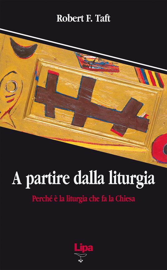 A partire dalla liturgia. Perché è la liturgia che fa la Chiesa - Robert F. Taft - copertina