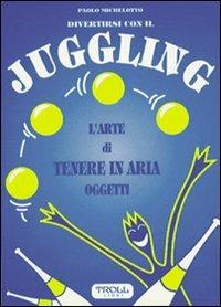 Divertirsi con il juggling. L'arte di tenere in aria oggetti - Paolo Michelotto - copertina