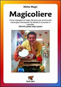 Magicoliere. Come impiegare la magia del gioco per promuovere meravigla e benessere nel bambino ricoverato in ospedale - Mirko Magri - copertina