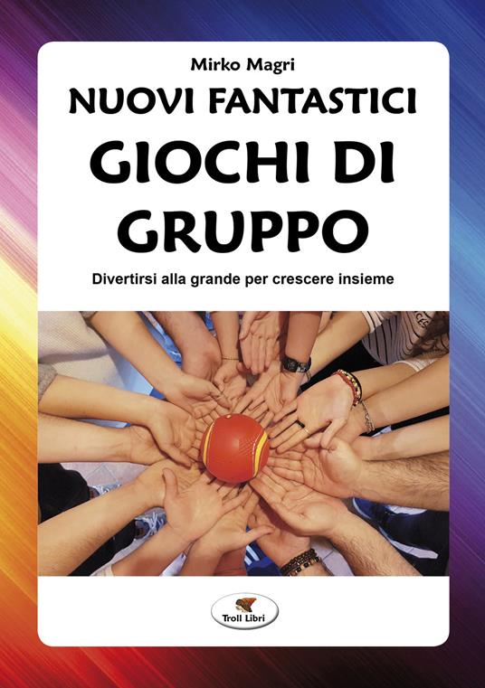 Nuovi fantastici giochi di gruppo. Divertirsi alla grande per crescere insieme. Nuova ediz. - Mirko Magri - copertina