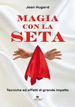 Magia con la seta. Tecniche ed effetti di grande impatto. Nuova ediz.