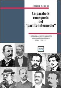 La parabola romagnola del «partito intermedio». I congressi del partito socialista rivoluzionario romagnolo. 1881-1893 - Emilio Gianni - copertina