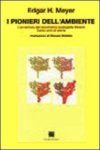 I pionieri dell'ambiente. L'avventura del movimento ecologista italiano. Cento anni di storia - Edgar H. Meyer - copertina