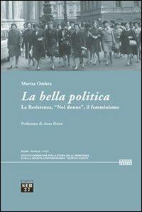 La bella politica. La resistenza, «noi donne», il femminismo - Marisa Ombra - copertina