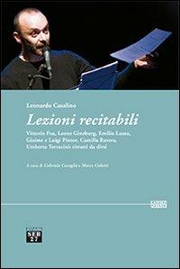 Lezioni recitabili. Vittorio Foa, Leone Ginzburg, Emilio Lussu, Giaime e Luigi Pintor, Camilla Ravera, Umberto Terracini. Ritratti da dirsi - Leonardo Casalino - copertina