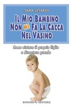 Il mio bambino non mi fa la cacca nel vasino. Come aiutare il proprio figlio a diventare grande