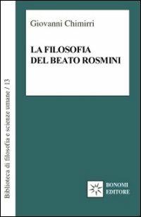 La filosofia del beato Rosmini. Guida al sapere enciclopedico di un grande classico italiano - Giovanni Chimirri - copertina