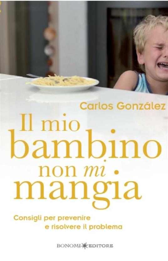 Il mio bambino non mi mangia. Consigli per prevenire e risolvere il  problema - Gonzáles, Carlos - Ebook - EPUB2 con Adobe DRM | laFeltrinelli