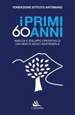 I primi 60 anni. Nascita e sviluppo operativo di una realtà socio-assistenziale