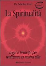 La spiritualità. Leggi e principi per realizzare la nostra vita