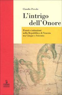 L'intrigo dell'onore. Poteri e istituzioni nella Repubblica di Venezia tra Cinque e Seicento - Claudio Povolo - copertina