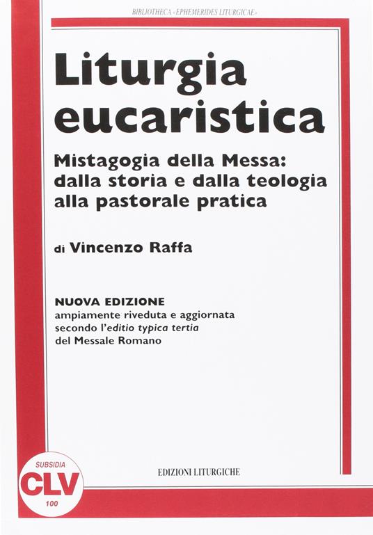 Liturgia eucaristica. Mistagogia della messa: dalla storia e dalla teologia alla pastorale pratica. NUOVA EDIZIONE riveduta e aggiornata all'editio typica del.... Nuova ediz. - Vincenzo Raffa - copertina