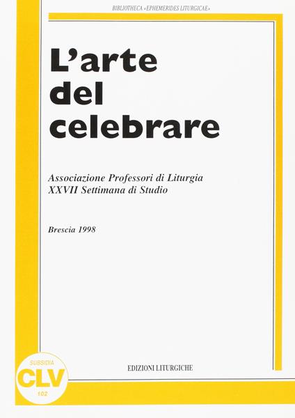 L' arte del celebrare. Atti della 27ª Settimana di studio dell'Associazione professori di liturgia (1998) - copertina