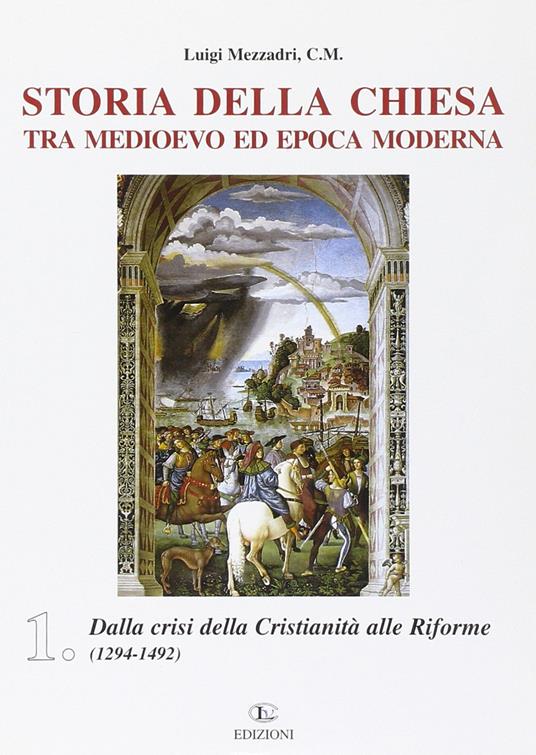 Storia della Chiesa tra Medioevo ed epoca moderna. Vol. 1: Dalla crisi della cristianità alle riforme (1249-1492). - Luigi Mezzadri - copertina