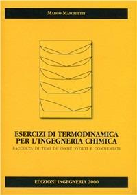 Esercizi di termodinamica per l'ingegneria chimica. Raccolta di temi d'esame svolti e commentati - Marco Maschietti - copertina