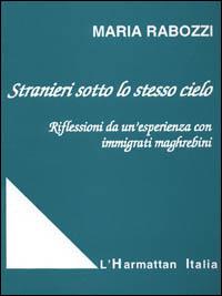 Stranieri sotto lo stesso cielo. Riflessioni da un'esperienza con immigrati maghrebini - Maria Rabozzi - copertina