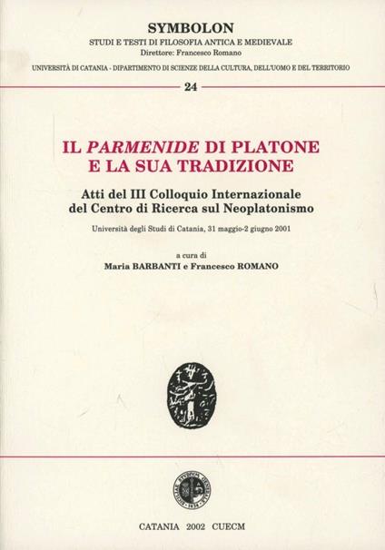 Il Parmenide di Platone e la sua tradizione. Atti del 3° Colloquio internazionale del Centro di ricerca sul neoplatonismo - Maria Barbanti,Francesco Romano - copertina