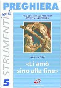 Li amò sino alla fine. Dieci schemi per la preghiera davanti all'eucaristia - Gino Dal Cero - copertina