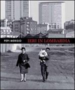 Ieri in Lombardia. La memoria per il nostro presente in 150 fotografie. Ediz. illustrata